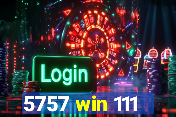 5757 win 111